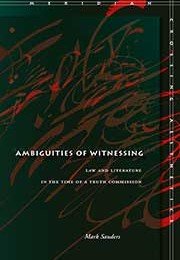 Sanders, Mark - Ambiguities of Witnessing. Law and Literature in the Time of a Truth Commission