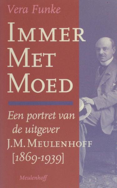 Funke, Vera. - Immer met moed. Een portret van de uitgever J.M.Meulenhoff (1869-1939).