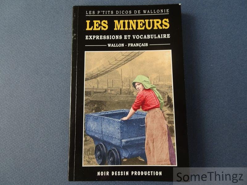 Nyns, Fançois et Paul-Henri Thomsin / Stanislas Bormans. - Les mineurs. Dictionnaire des expressions & vocabulaire Wallon - Français d'après "Le petit vocabulaire des Houilleurs" de Stanislas Bormans de 1863.