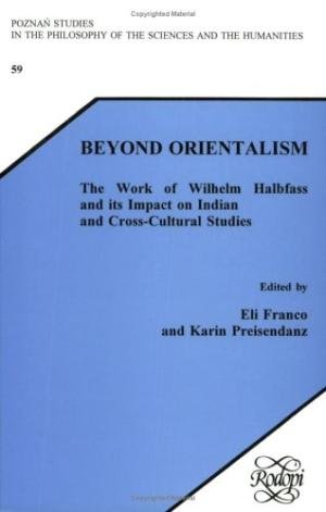 Franco, Eli; Preisendanz, Karin [eds.] - Beyond Orientalism. The Work of Wilhelm Halbfass and Its Impact on Indian and Cross-Cultural Studies (Poznan Studies in the Philosophy of the Sciences and the Humanities)