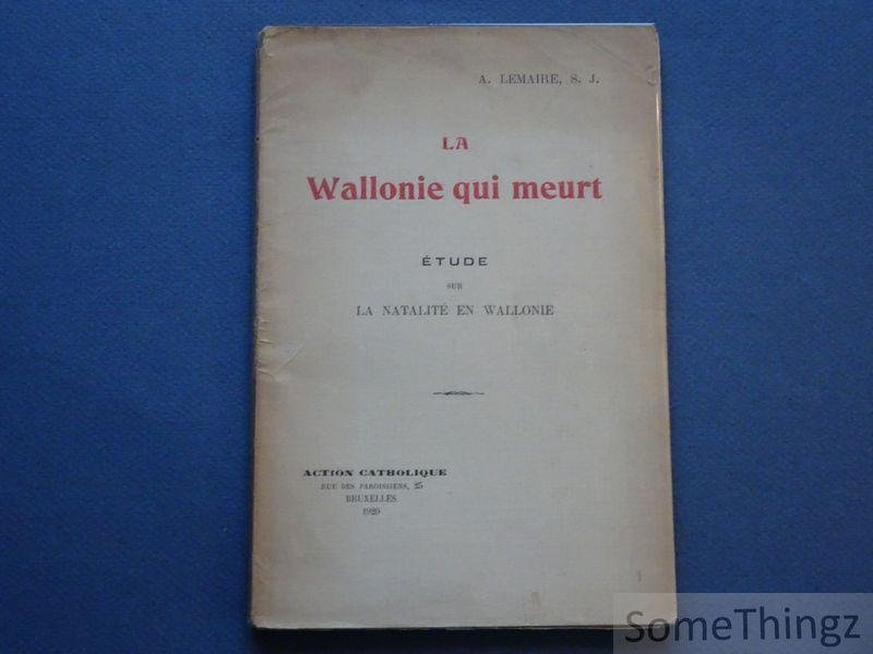 A. Lemaire, S.J. - La Wallonie qui meurt. Etude sur la natalité en Wallonie.