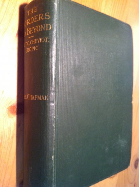 Chapman, Abel - The Borders and Beyond - Arctic ... Cheviot ... Tropic