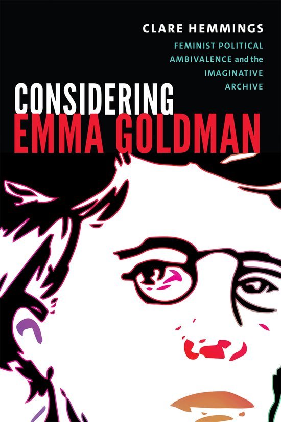 Hemmings, Clare. - Considering Emma Goldman : feminist political ambivalence and the imaginative archive.