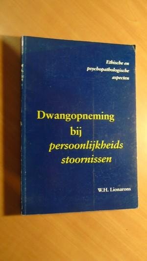 Lionarons, W.H. - Dwangopneming bij persoonlijkheidsstoornissen. Ethische en psychopathologische aspecten