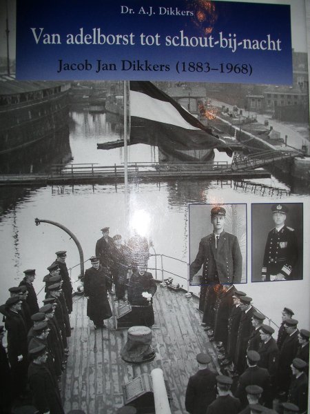 Dikkers, Dr. A.J. - Van adelborst tot schout-bij-nacht. Jacob Jan Dikkers (1883-1968)