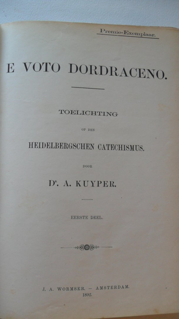 Kuyper Dr.A. - E Voto Dordraceno     toelichting op den Heidelbergschen Catechismus