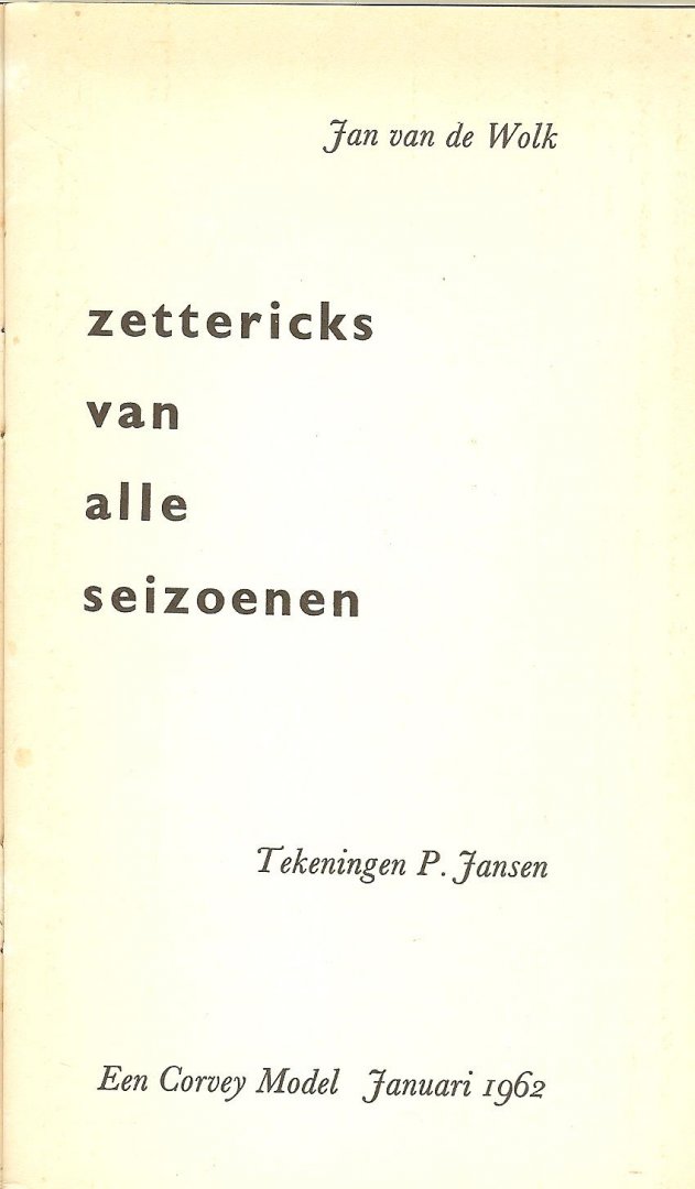 Wolk, Jan van de (medewerker drukkerij)  en  zwart - wit  tekeningen zijn van  P. Jansen (chef studio drukkerij)   Typografie  Johan H. van  Eikeren - Zettericks van alle seizoenen