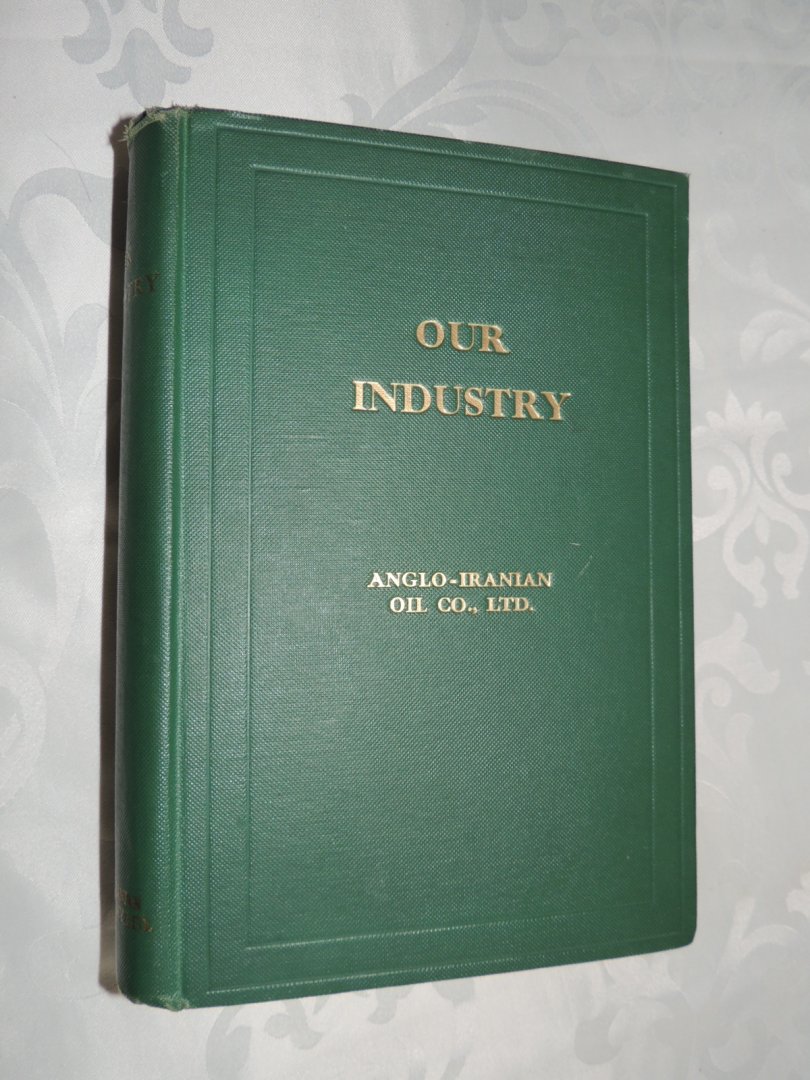  - Our industry. Anglo-Iranian Oil Co. Ltd. An introduction to the petroleum industry for the use of the members of the company's staff