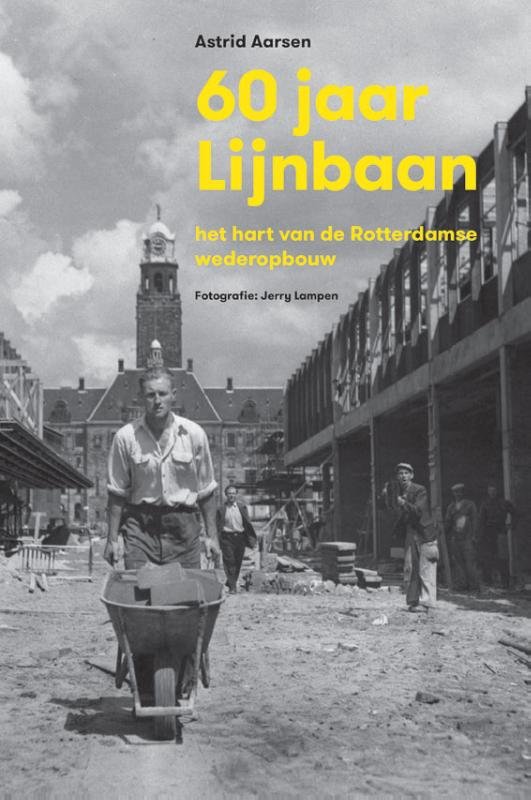 Astrid Aarsen - 60 jaar Lijnbaan / het hart van de Rotterdamse wederopbouw