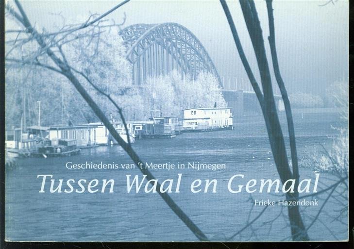 F S Hazendonk, F M Eliëns - Tussen Waal en Gemaal : geschiedenis van &#039;t Meertje in Nijmegen