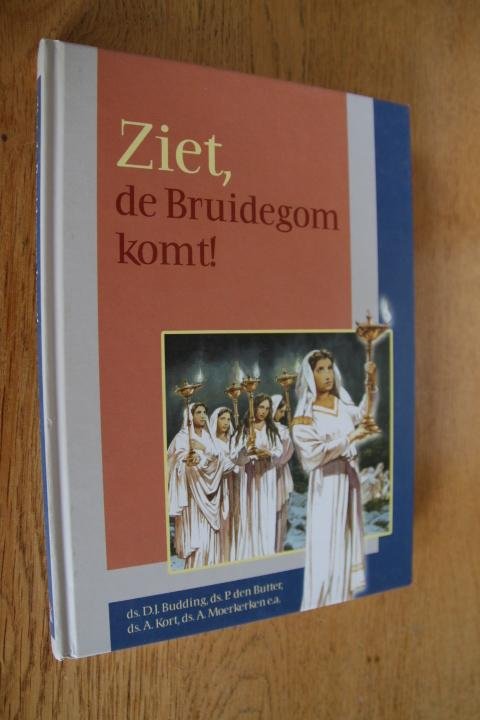 Budding, ds. D.J.; ds. P. den Butter; ds. A. Kort; ds. A. Moerkerken e.a. - Ziet, de bruidegom komt !
