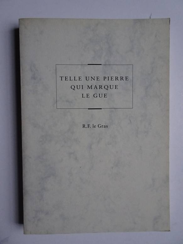 Gras, R.F. le. - Telle Une Pierre Qui Marque Le Gue.