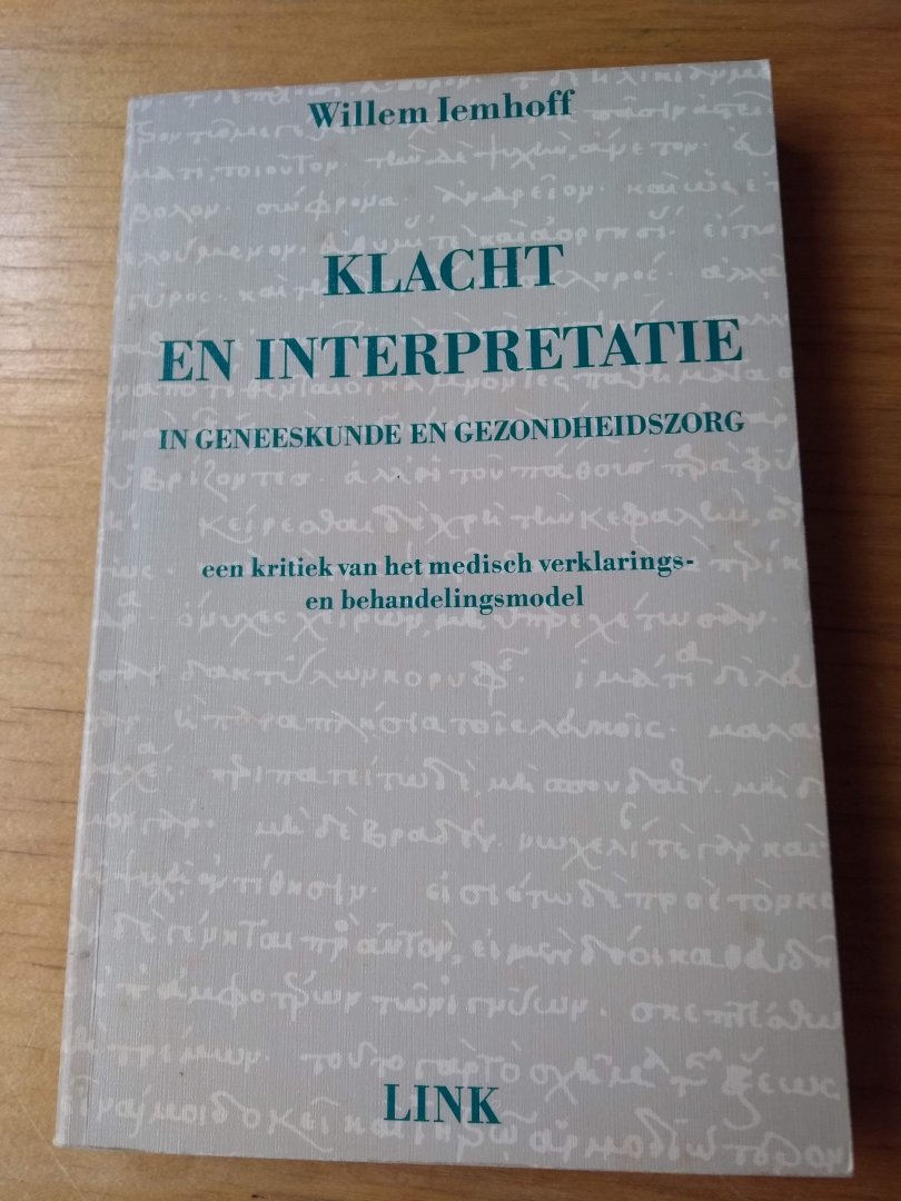 Iemhoff, Willem - Klacht en interpretatie in geneeskunde en gezondheidszorg (een kritiek van het medisch verklarings- en behandelingsmodel)