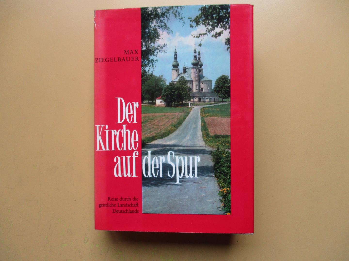 Ziegelbauer, Max - Der Kirche auf der Spur / Band I./ Reise durch die geistliche Landschaft Deutschlands