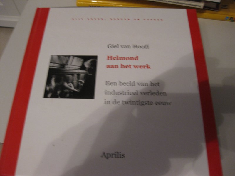 Hooff, G. van - Helmond aan het werk / een beeld van het industrieel verleden in de twintigste eeuw