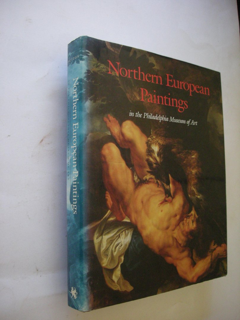 Sutton, Peter C. - Northern European Paintings in the Philadelphia Museum of Art. From the sixteenth through the nineteenth Century