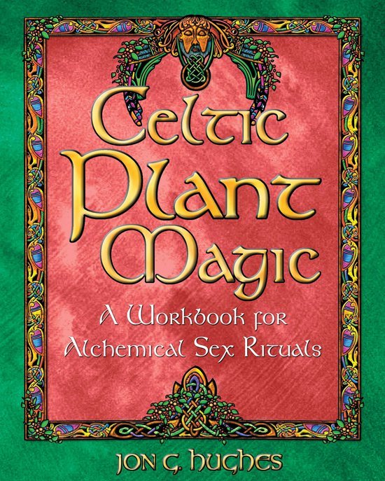 Hughes, Jon G. - Celtic plant magic : a workbook for alchemical sex rituals.