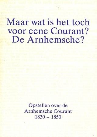 diversen - Bijdragen tot de Geschiedenis van Arnhem- Deel 5 - Maar wat is het toch voor een Courant? De Arnhemsche?