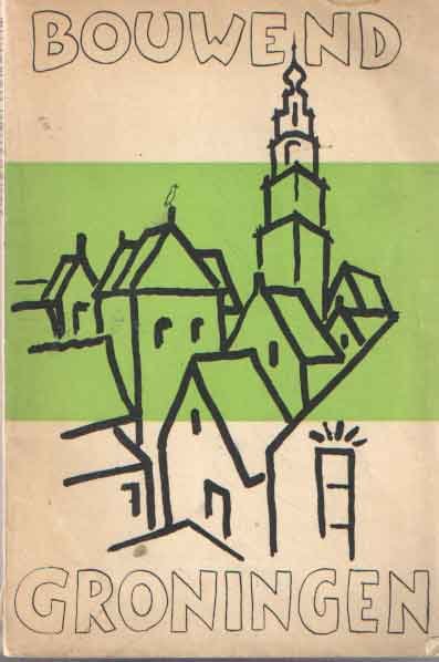  - Bouwend Groningen. Een wandeling door de eeuwen en een blik in de toekomst