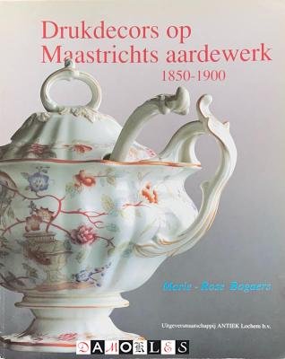 Marie-Rose Bogaers - Drukdecors op Maastrichts aardewerk 1850-1900