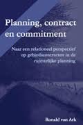 Ark, Ronald van - Planning, contract and commitment / naar een relationeel perspectief op gebiedscontracten in de ruimtelijke planning