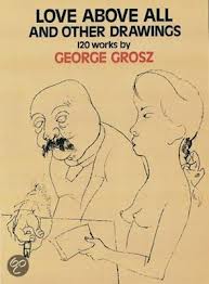 Grosz, George (ill.) - Love Above All and Other Drawings 120 Works by George Grosz