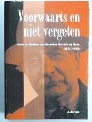 Vos, A. de - Voorwaarts en niet vergeten --- Leven en denken van Gerardus Horreus de Haas (1879-1943) Proefschrift met de stellingen