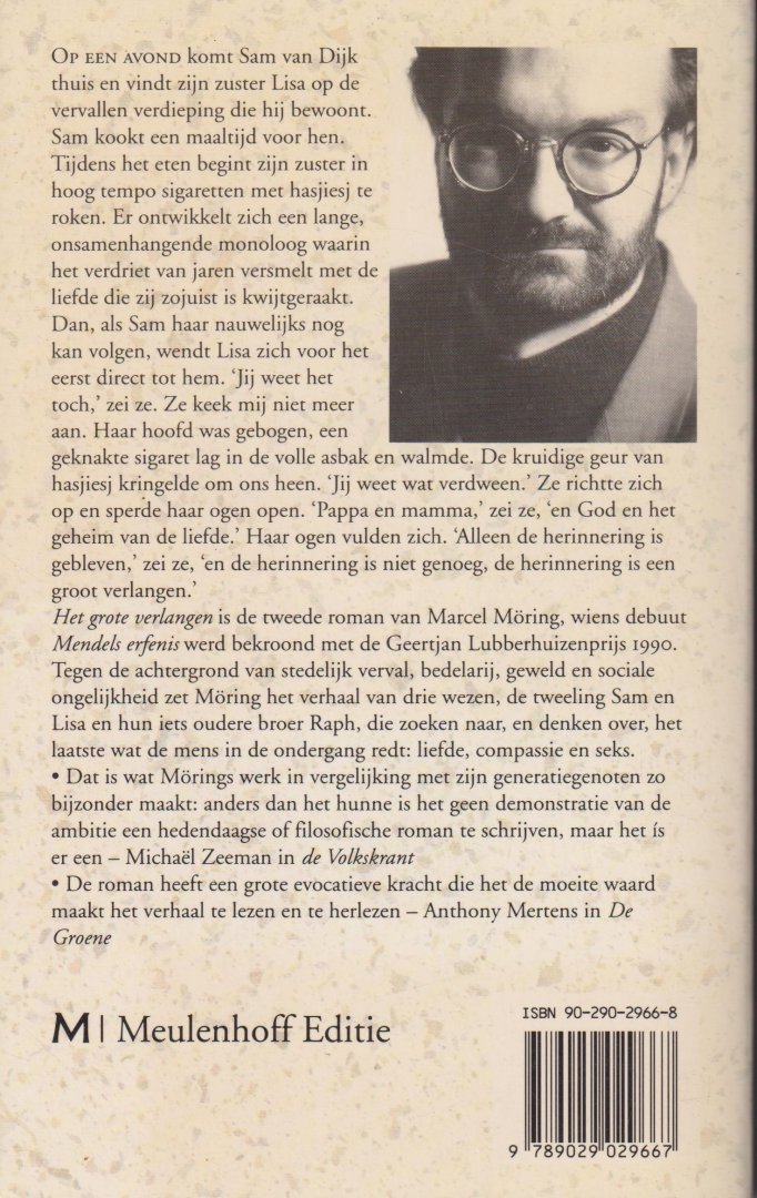 Moring (born Enschede, September 5, 1957), Marcel - Het grote verlangen - roman. Op een avond komt Sam van Dijk thuis en vindt zijn zuster Lisa op de vervallen verdieping die hij bewoont. Sam kookt een maaltijd voor hen. Tijdens het eten begint zijn zuster sigaretten met hasjiesj te roken