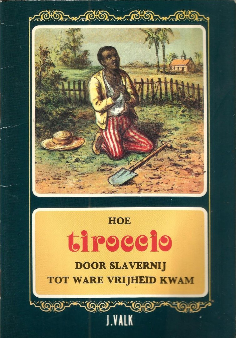 J. Valk - Hoe Tiroccio  door slavernij tot ware vrijheid kwam