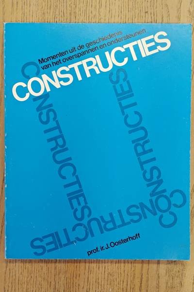 OOSTERHOFF, J. - Constructies. Momenten uit de geschiedenis van het overspannen en ondersteunen..