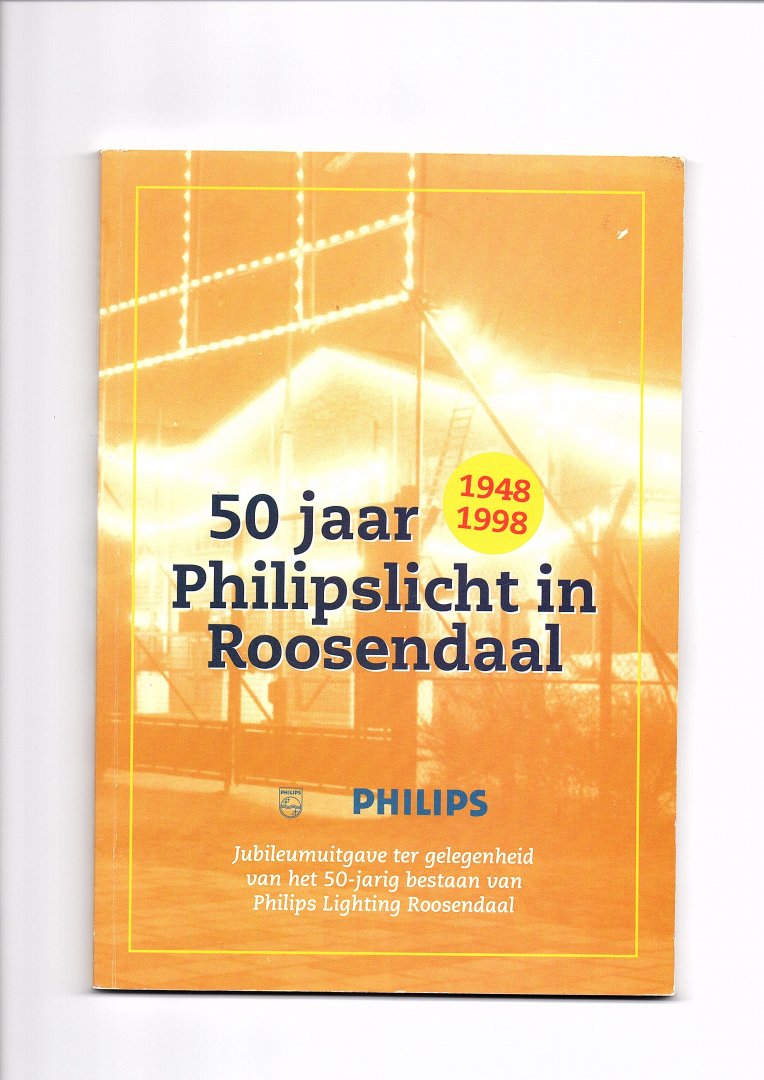 Dam, Tineke van (e.a., samenstelling en redactie) - 50 jaar Philipslicht in Roosendaal. 1948 - 1998.