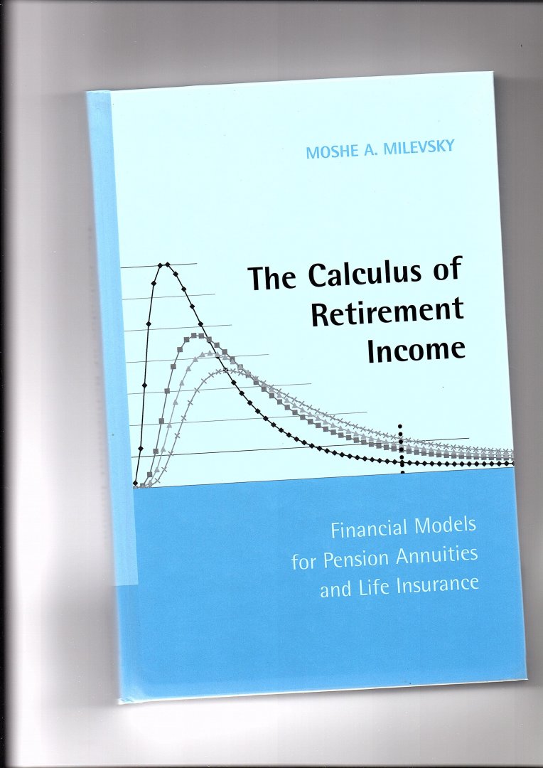 Milevsky, Moshe A - Calculus of Retirement Income. Financial Models for Pension Annuities And Life Insurance.