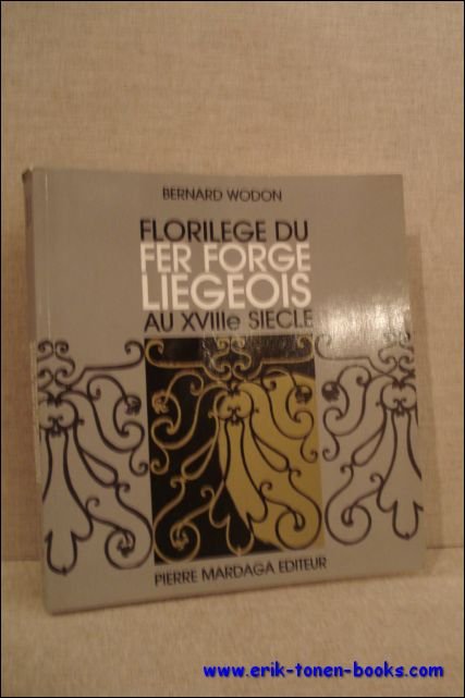 Bernard Wodon. - Florilege du fer forge Liegeois au XVIIIe siecle.