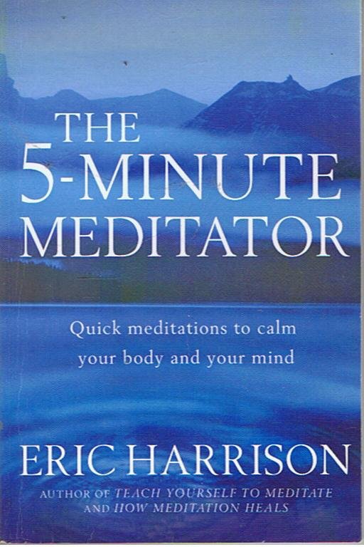 Harrison, Eric - The 5-minute meditator - quick meditations to calm your body and your mind