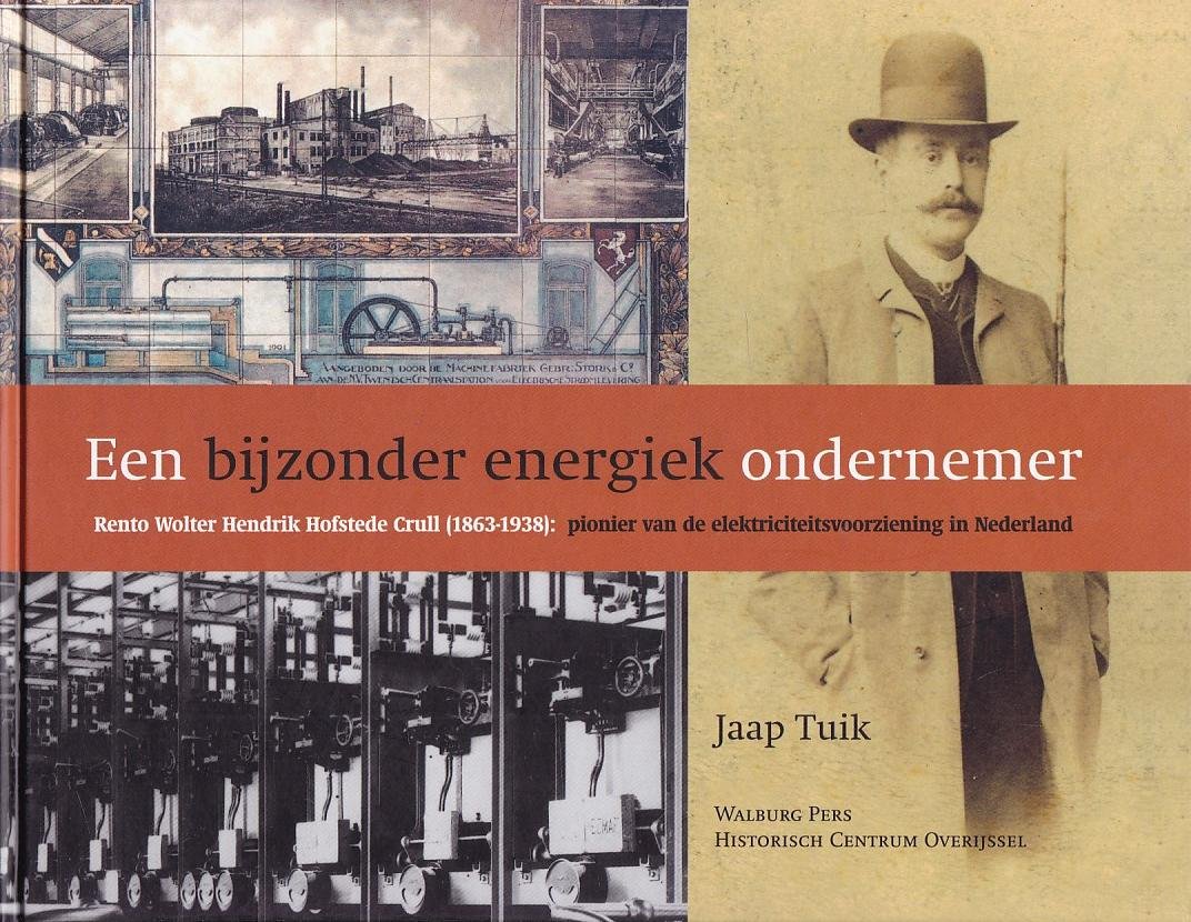 Jaap Tuik - Een bijzonder energiek ondernemer / rento Wolter Hendrik Hofstede Crull ( 1863-1938) ; pionier van de elektriciteitsvoorziening in Nederland