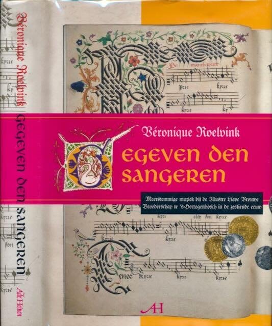 Roelvink, Veronique. - Gegeven den Sangeren. Meerstemmige muziek bij de Illustre Lieve Vrouwe Broederschap te 's-Hertogenbosch in de zestiende eeuw.