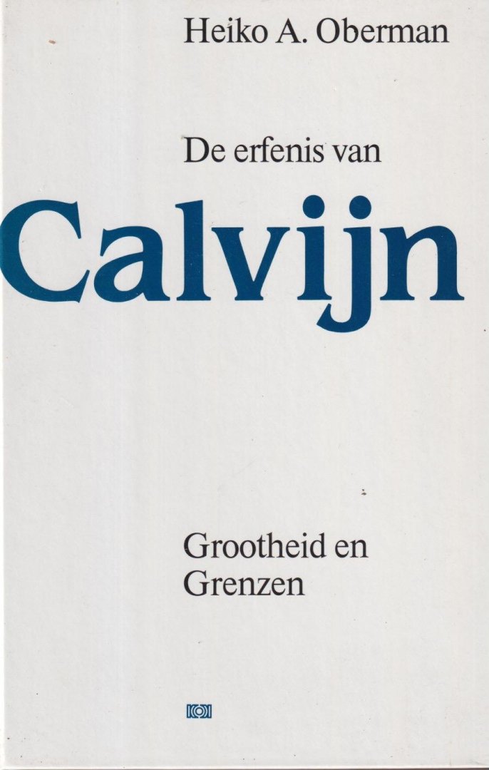 Oberman, Heiko A. - De erfenis van Calvijn. Grootheid en grenzen