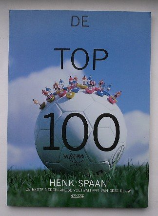 SPAAN, HENK, - De top 100. De beste Nederlandse voetballers van deze eeuw.