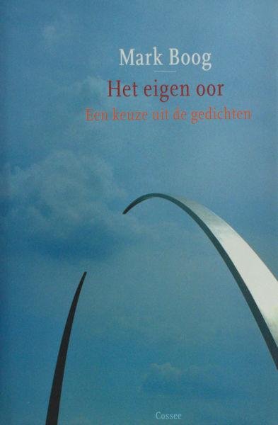 Boog, Mark. - Het eigen oor. Een keuze uit de gedichten