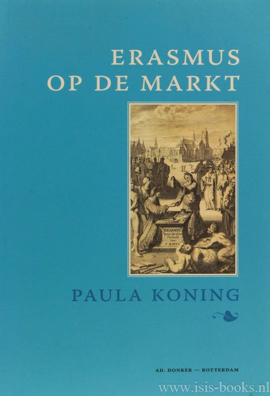 ERASMUS, DESIDERIUS, KONING, P. - Erasmus op de markt.