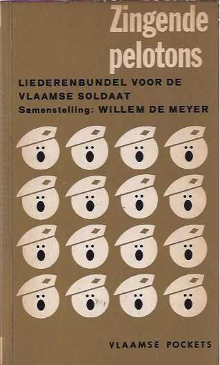 Meyer, Willem de, (samenstelling). - Zingende pelotons. Liederenbundel voor de Vlaamse soldaat.
