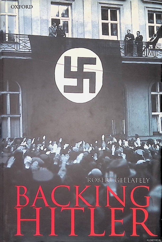 Gellately, Robert - Backing Hitler: Consent and Coercion in Nazi Germany