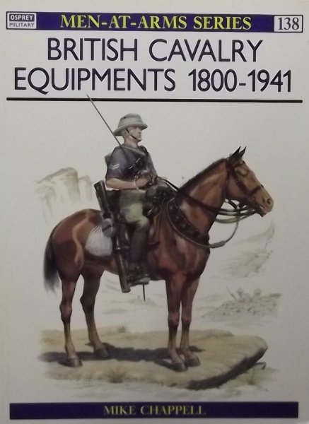 Chapell, Mike. - British Cavalry Equipments 1800 - 1941
