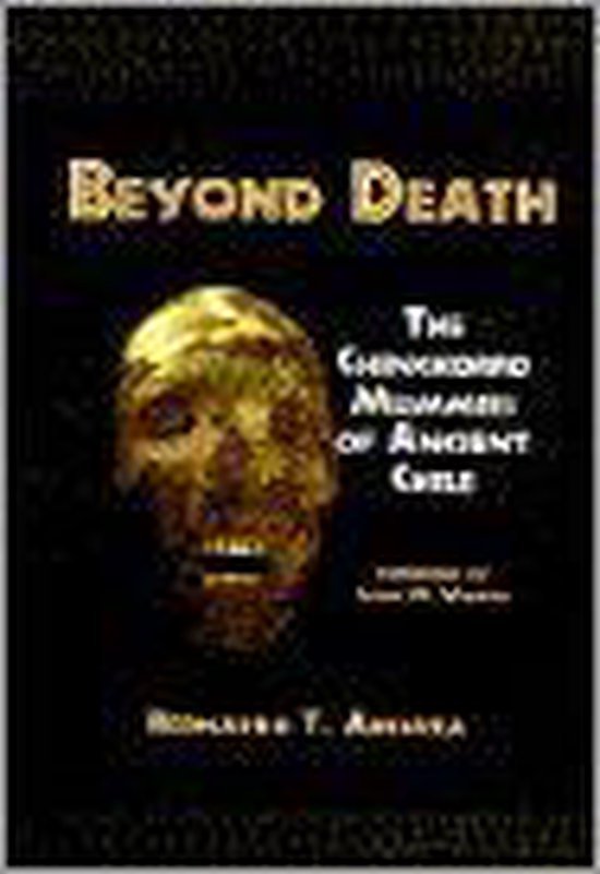Arriaza, Bernardo T. - Beyond death : the Chinchorro mummies of ancient Chile.