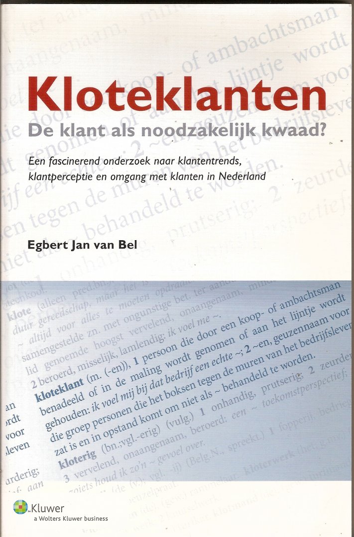 Bel, Egbert Jan van - Kloteklanten. De klant als noodzakelijk kwaad? Een fascinerend onderzoek naar klantentrends, klantperceptie en omgang met klanten in Nederland