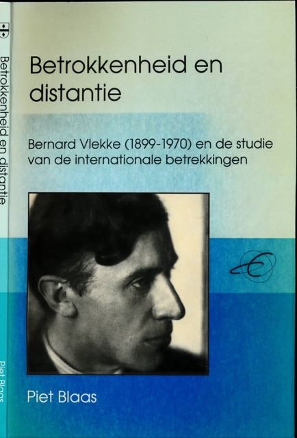 Blaas, Piet. - Betrokken en Distantie: Bernard Vlekke (1899-1970) en de studie van de internationale betrekkingen.