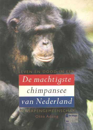 Adang, Otto - De machtigste chimpansee van Nederland. Leven en dood in een mensapengemeenschap