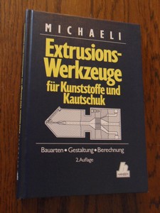 Michaeli, Walter - Extrusionswerkzeuge für Kunststoffe und Kautschuk. Bauarten, Gestaltung und Berechnungsmöglichkeiten.