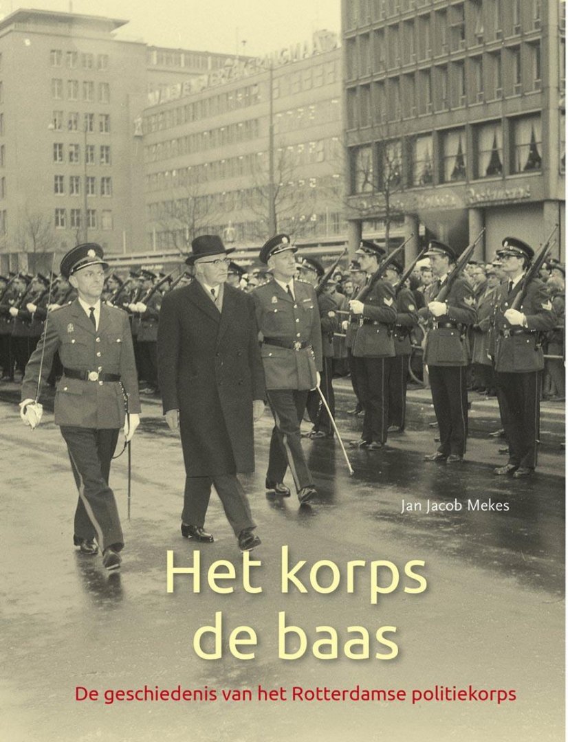 Jan Jacob Mekes - Het Korps de Baas ,De geschiedenis van het Rotterdamse politiekorps