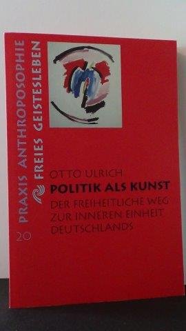 Ulrich, Otto - Politik als Kunst. Der freiheitliche Weg zur inneren Einheit Deutschlands.